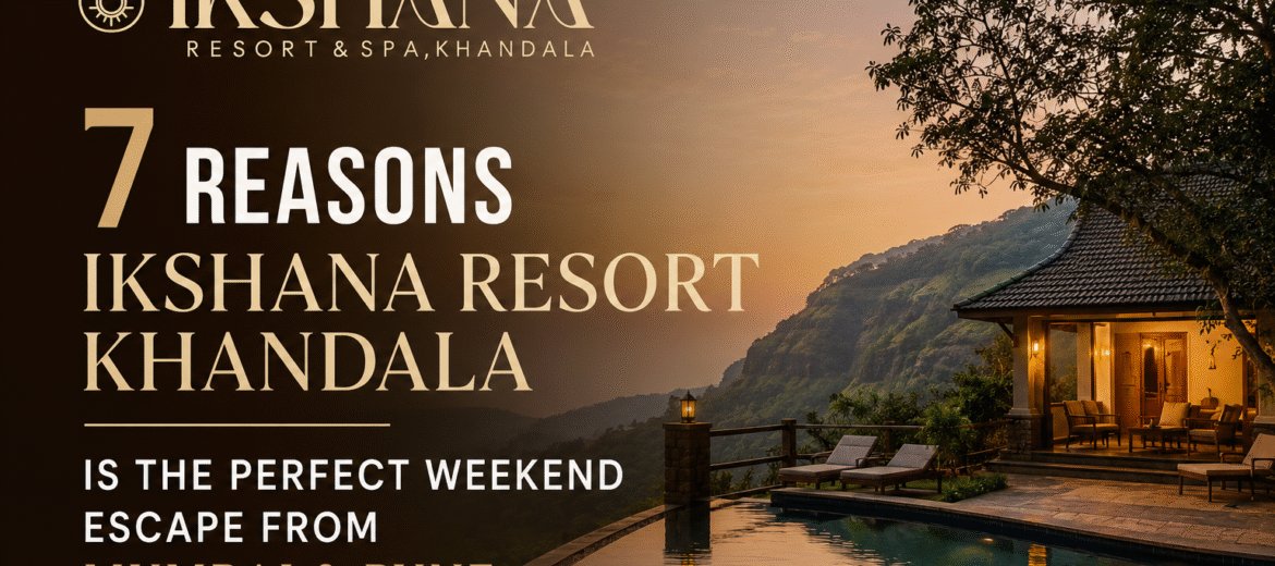 7 Reasons Ikshana Resort Khandala Is the Perfect Weekend Escape from Mumbai & Pune