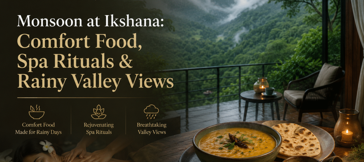 Monsoon at Ikshana Comfort Food, Spa Rituals & Rainy Valley Views